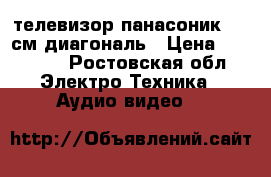 телевизор панасоник 106 см диагональ › Цена ­ 25 000 - Ростовская обл. Электро-Техника » Аудио-видео   